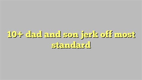 10 dad and son jerk off most standard công lý and pháp luật
