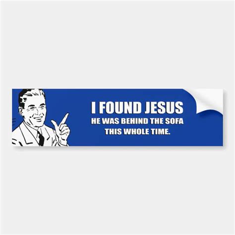 I Found Jesus He Was Behind The Sofa Bumper Sticker Zazzle