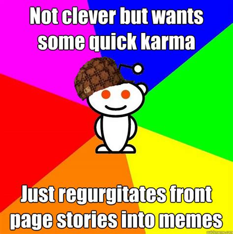 clever    quick karma  regurgitates front page stories  memes scumbag