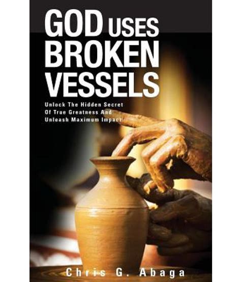 god uses broken vessels unlock the hidden secret of true greatness and