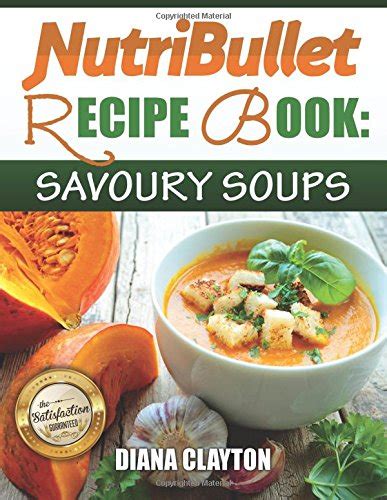 nutribullet recipe book savoury soups  delicious healthy exquisite soups  sauces
