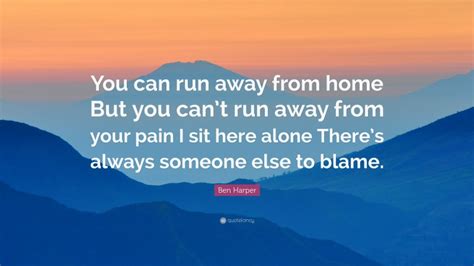 Ben Harper Quote “you Can Run Away From Home But You Can’t Run Away
