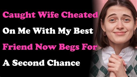 Update Caught Wife Cheated On Me W My Best Friend Now Begs For A 2nd