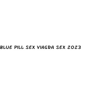 Blue Pill Sex Viagra Sex 2023 Ecptote Website