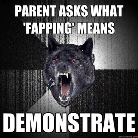 parent asks  fapping means demonstrate insanity wolf quickmeme
