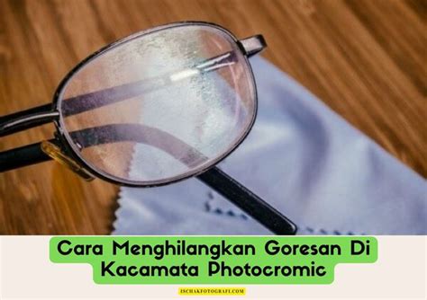 menghilangkan goresan  kacamata photocromic