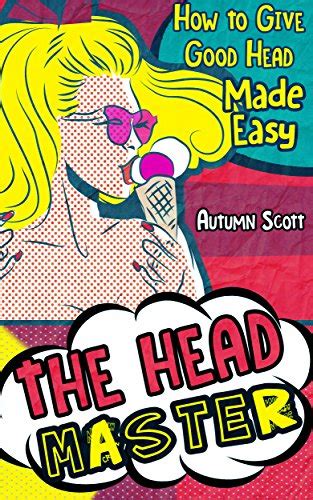 The Head Master How To Give Good Head Made Easy Improve And Spice Up
