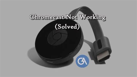 chromecast  working heres   fixes