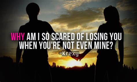 quotes  losing     scared  losing  whe krexy living