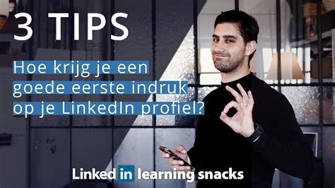 hoe krijg je een goede eerste indruk op je linkedin profiel  tips linkedin learning snacks