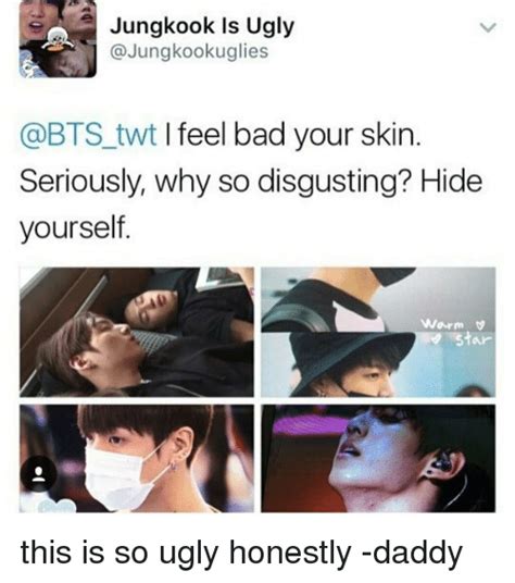 a jungkook is ugly twt i feel bad your skin seriously why