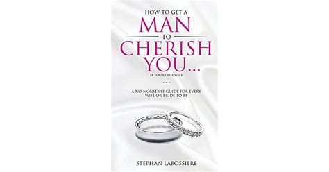 how to get a man to cherish you if you re his wife a no nonsense