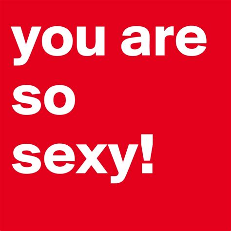 you are so sexy post by 1981 malin on boldomatic