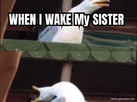 when i wake my sister meme generator