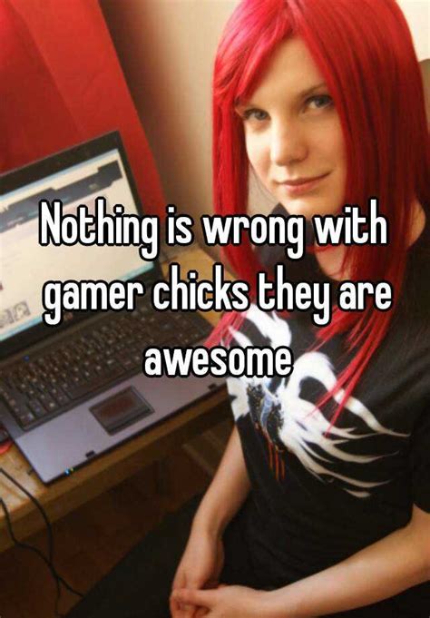 Nothing Is Wrong With Gamer Chicks They Are Awesome