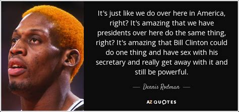 Dennis Rodman Quote It S Just Like We Do Over Here In America Right