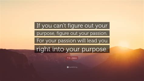 T D Jakes Quote “if You Can’t Figure Out Your Purpose