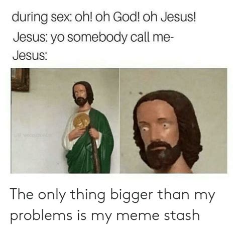 during sex oh oh god oh jesus jesus yo somebody call me jesus the