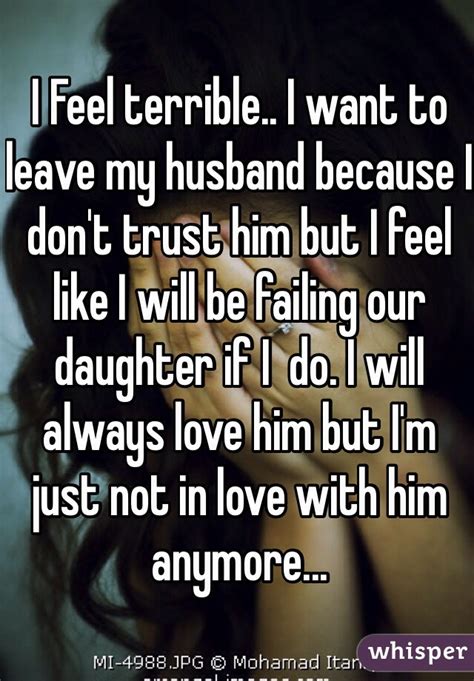 i feel terrible i want to leave my husband because i don t trust him but i feel like i will be