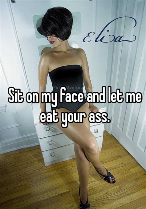 Sit On My Face And Let Me Eat Your Ass