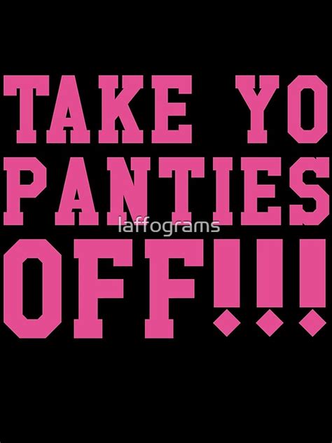 Take Yo Panties Off By Laffograms Redbubble