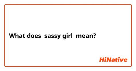 What Is The Meaning Of Sassy Girl Question About English Us