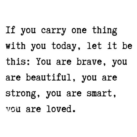 if you carry one thing with you today let it be this you are brave