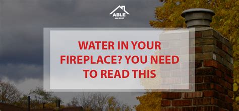 water in your fireplace you need to read this able roof