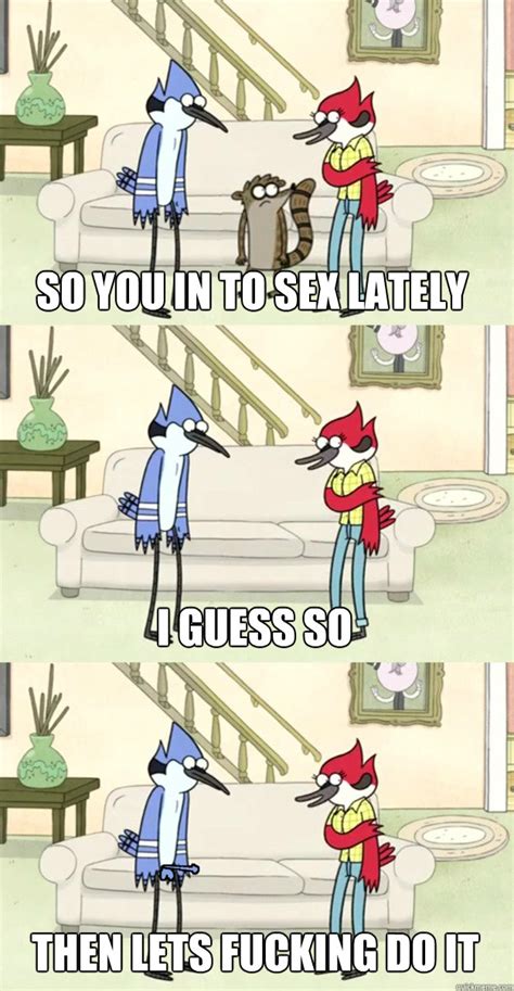 so you in to sex lately i guess so then lets fucking do it margaret and mordecai regular show