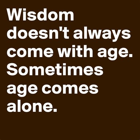 wisdom doesnt    age  age   post  madmax  boldomatic