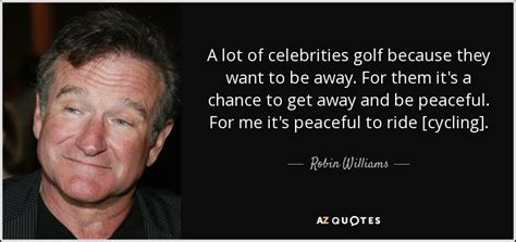robin williams quote a lot of celebrities golf because they want to be