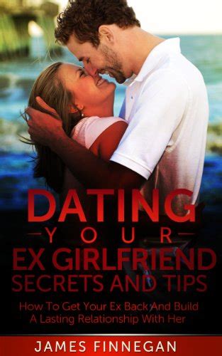 dating your ex girlfriend secrets and tips how to get your ex back and