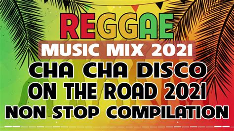 reggae music mix 2021 cha cha disco on the road 2021 reggae nonstop