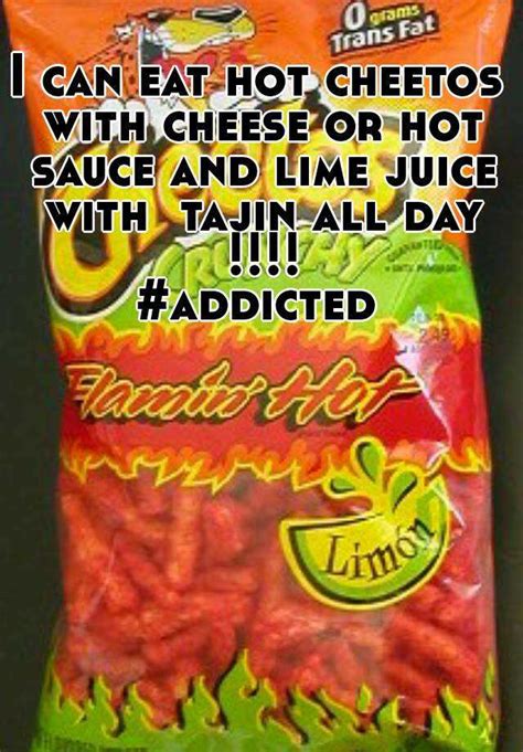 i can eat hot cheetos with cheese or hot sauce and lime juice with