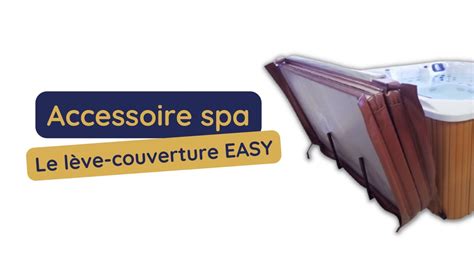 comment utiliser le leve couverture easy pour spa spa alina youtube