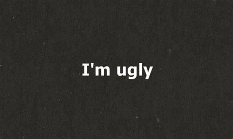 i am ugly quotes quotesgram