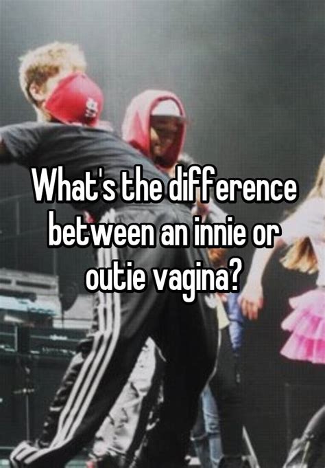 What S The Difference Between An Innie Or Outie Vagina