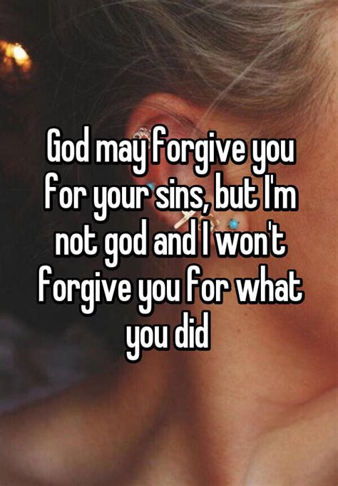 god may forgive you for your sins but i m not god and i won t forgive