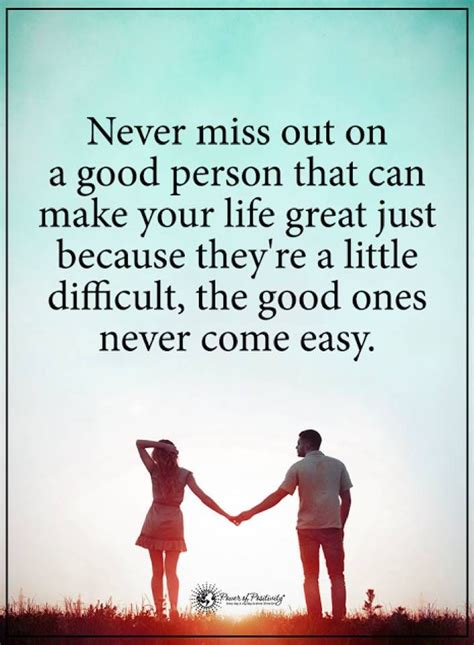 never miss out on a good person that can make your life