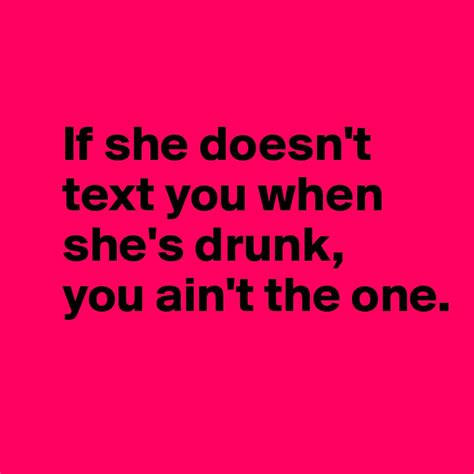 if she doesn t text you when she s drunk you ain t the one post by
