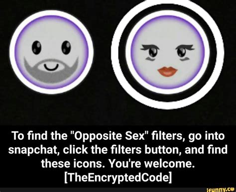 to ﬁnd the opposite sex ﬁlters go into snapchat click the ﬁlters