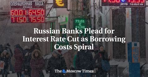 russian banks plead for interest rate cut as borrowing costs spiral