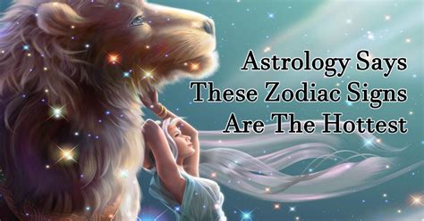 astrology says these zodiac signs are the hottest are you one of them