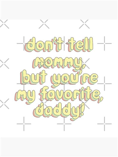dont tell mommy but youre my favorite daddy poster for sale by