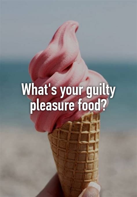 What S Your Guilty Pleasure Food