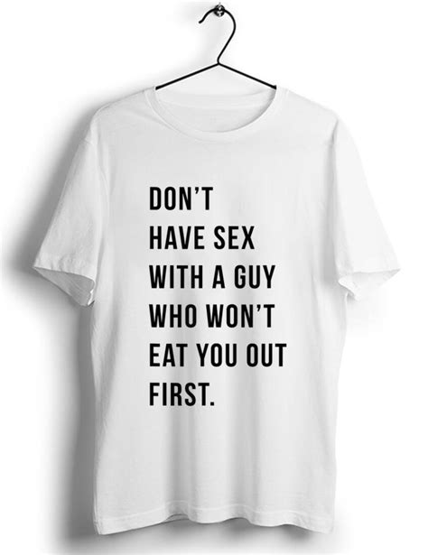 Original Don T Have Sex With A Guy Who Won T Eat You Out First Shirt