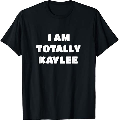Kaylee Name T I Am Totally Kaylee T Shirt Clothing