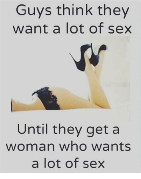 guys think they want a lot of sex until they get a woman who wants a