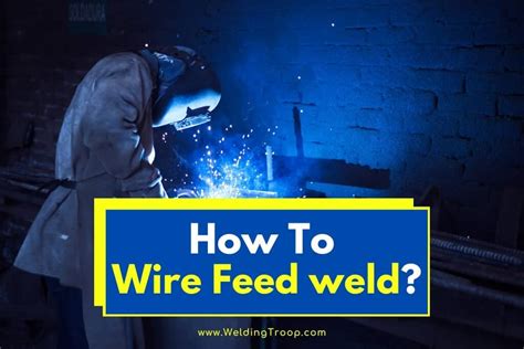 wire feed welding   wire feed weld tips settings  techniques