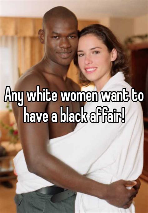 Any White Women Want To Have A Black Affair